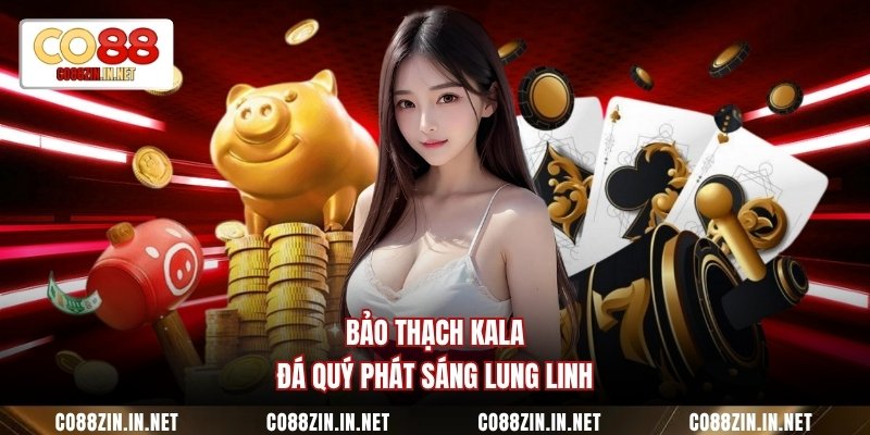 Bảo Thạch Kala - Hành Trình Khai Phá Kho Báu Bí Ẩn Số 1 - gocabi.site