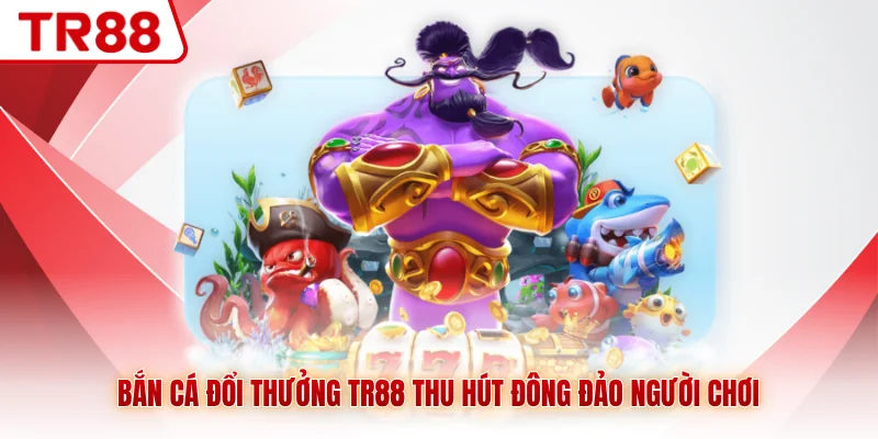 Bắn Cá Đổi Thưởng TR88 - Kho Game Sinh Động, Đa Dạng Chủ Đề - gocabi.site