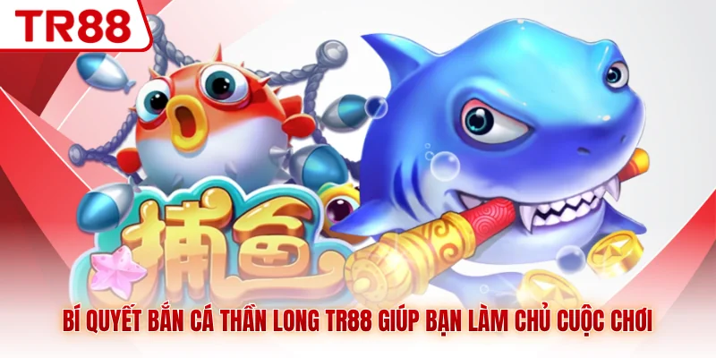 Bí Quyết Bắn Cá Thần Long TR88 Giúp Bạn Làm Chủ Cuộc Chơi - gocabi.site