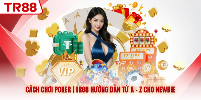 Cách Chơi Poker | TR88 Hướng Dẫn Từ A - Z Cho Newbie - gocabi.site