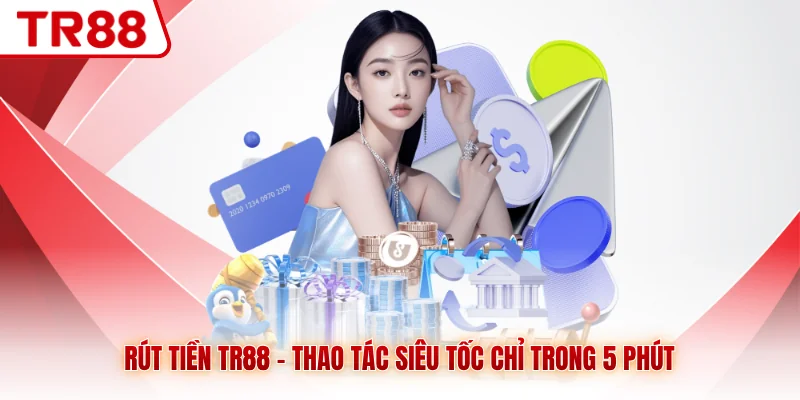Rút Tiền TR88 - Thao Tác Siêu Tốc Chỉ Trong 5 Phút - gocabi.site